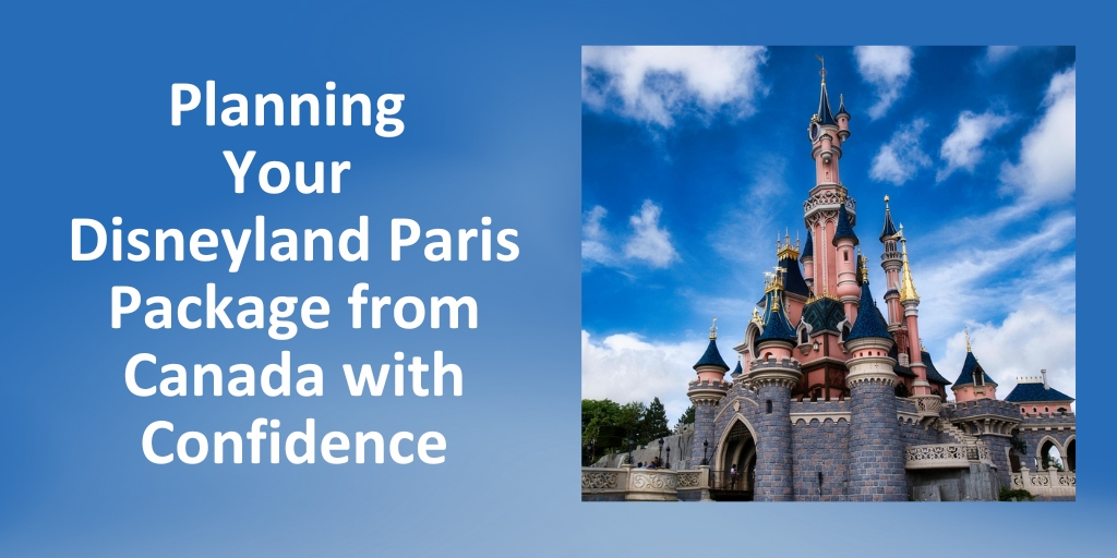 Planning Your Disneyland Paris Package from Canada with Confidence